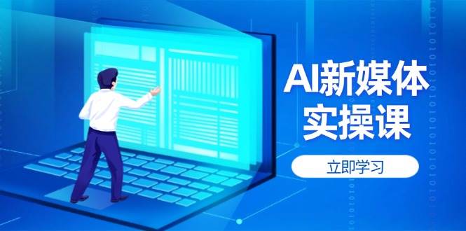 AI新媒体实操课，快速提升账号权重，打造高曝光主页与爆款内容-生财