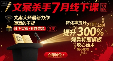 文案杀手7月线下课，​文案大师最新力作，满满的干货-生财