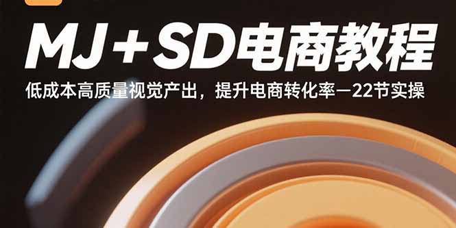 MJ+SD电商教程:低成本高质量视觉产出,提升电商转化率-22节实操-生财