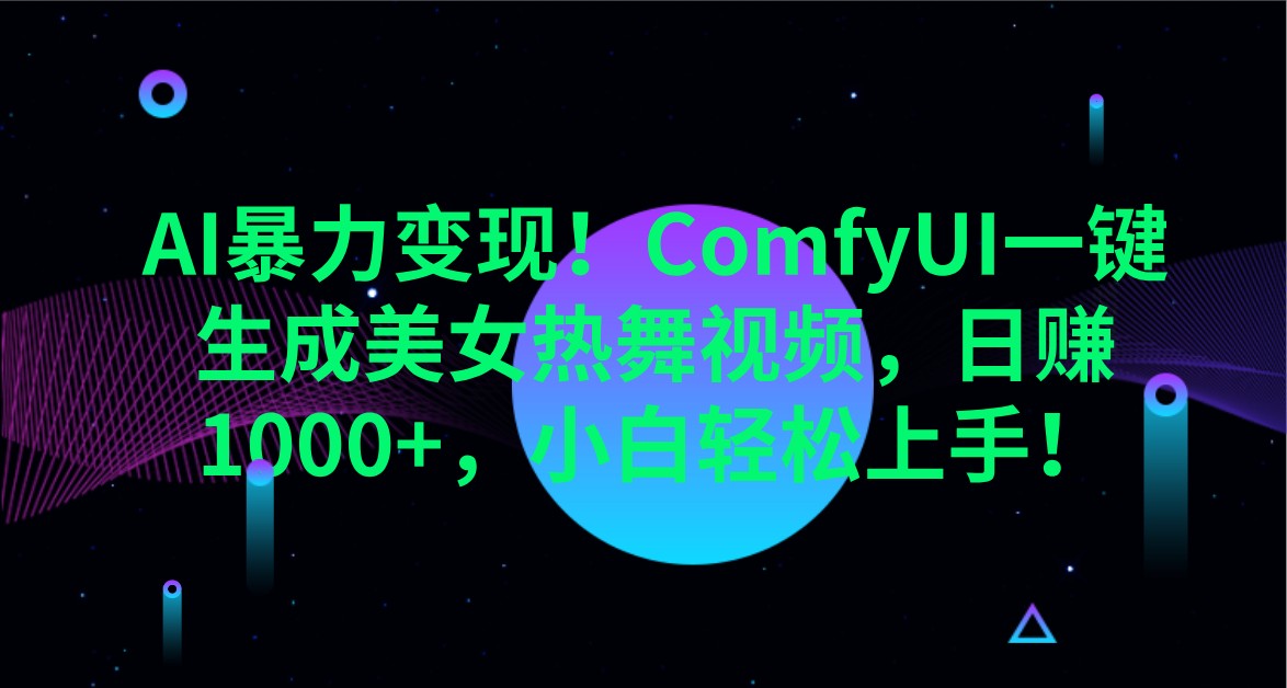 AI暴力变现！ComfyUI一键生成美女热舞视频，日赚1000+，小白轻松上手！-生财
