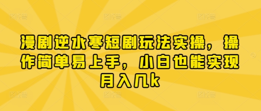漫剧逆水寒短剧玩法实操,操作简单易上手,小白也能实现月入几k-生财