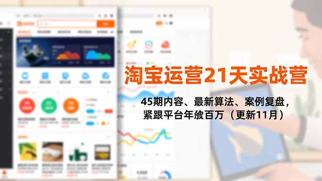 淘宝运营21天实战营，45期内容、最新算法、案例复盘，紧跟平台年入百万(更新11月-生财