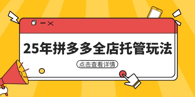 25年拼多多全店托管玩法,矩阵动销裂变玩法如何低风险盈利 新手运营秘籍-生财