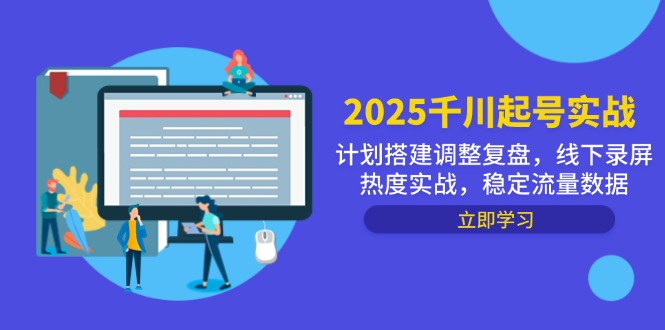 2025千川起号实战,计划搭建调整复盘,线下录屏热度实战,稳定流量数据-生财