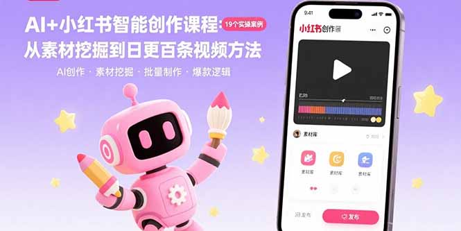 AI+小红书智能创作课程：19个实操案例  从素材挖掘到日更百条视频方法-生财