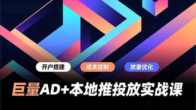 巨量AD+本地推投放实战课，开户搭建、成本控制、放量优化，有效提升商家线上获客与转化效率-生财