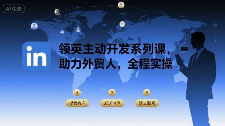 领英主动开发系列课，助力外贸人，全程实操-生财