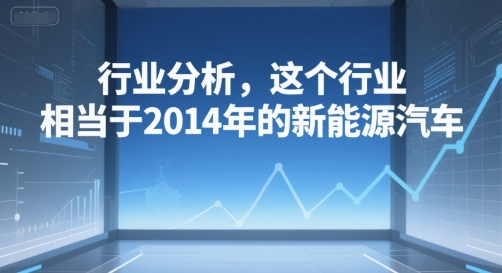 付费文章：行业分析，这个行业，相当于2014年的新能源汽车-生财