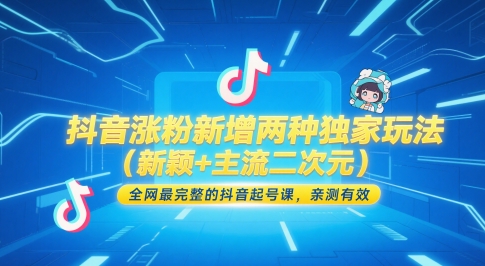 抖音涨粉新增两种独家玩法(新颖+主流二次元)，全网最完整的抖音起号课，亲测有效-生财