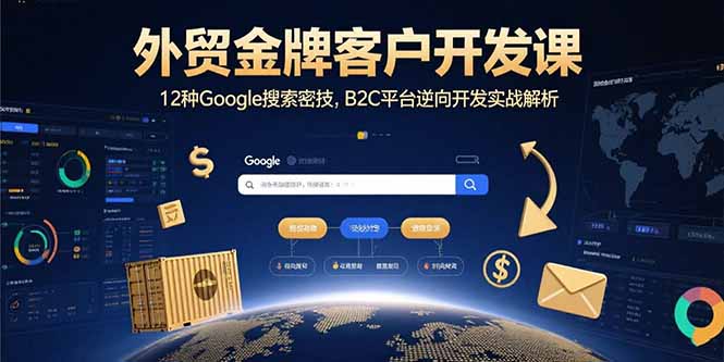 外贸金牌客户开发课，12种Google搜索密技，B2C平台逆向开发实战解析-生财