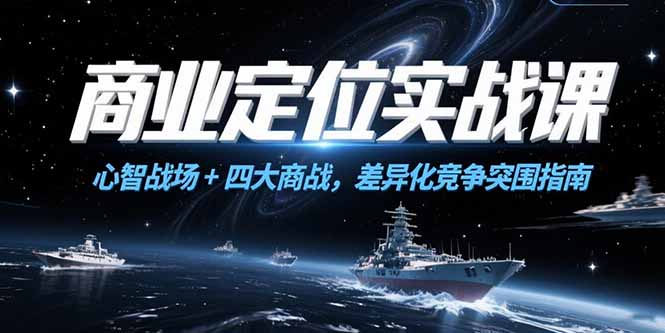 商业定位实战课，心智战场+四大商战，差异化竞争突围指南-生财