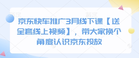 京东快车推广3月线下课【送全套线上视频】，带大家换个角度认识京东投放-生财
