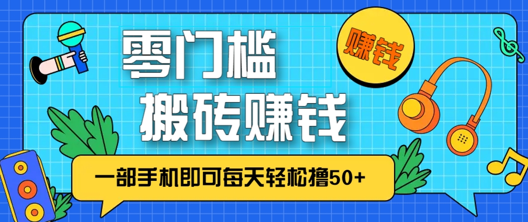零成本零门槛，无脑搬砖赚钱项目，只需一部手机即可每天轻松撸50+-生财