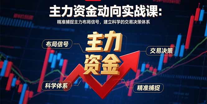 主力资金动向实战课-8月:精准捕捉主力布局信号,建立科学的交易决策体系-生财