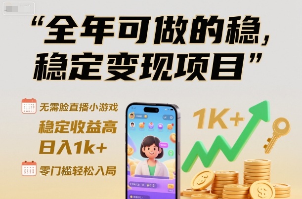 全年可做的稳定变现项目,无需露脸直播小游戏,稳定收益高,日入1k+,零门槛轻松入局【揭秘】-生财