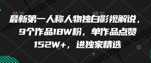 最新第一人称人物独白影视解说，9个作品18W粉，单作品点赞152W+，进独家精选-生财