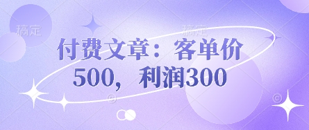 付费文章：客单价500，利润300-生财