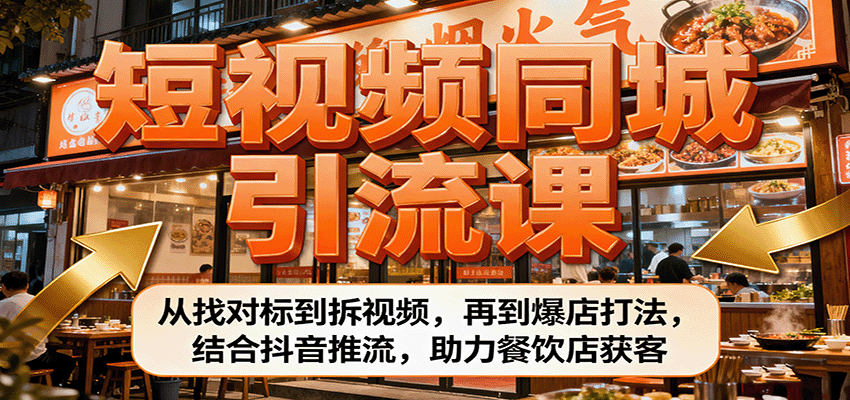 短视频同城引流课：从找对标到拆视频，再到爆店打法，结合抖音推流，助力餐饮店获客-生财