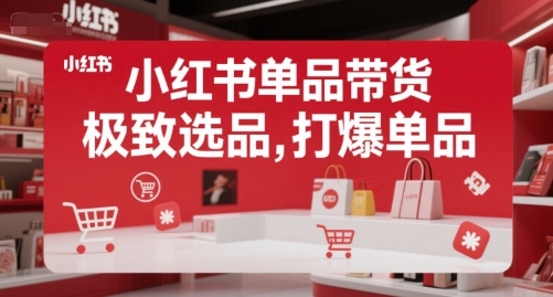 小红书单品带货，极致选品，打爆单品(更新)-生财