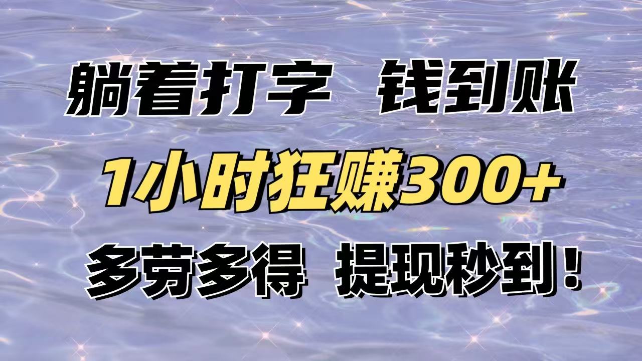 躺着打字钱到账！1小时狂赚300+多劳多得，提现秒到！-生财