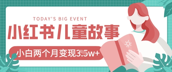 小红书AI儿童故事绘本项目，20条作品变现过1w+-生财