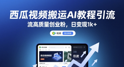 西瓜视频搬运AI教程引流高质量创业粉，日变现1k+【揭秘】-生财