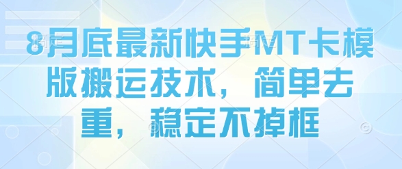 8月底最新快手MT卡模版搬运技术,简单去重,稳定不掉框-生财