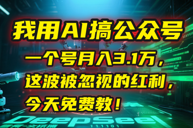 我用AI搞公众号,一个号月入3.1万,这波被忽视的红利,今天免费教!-生财