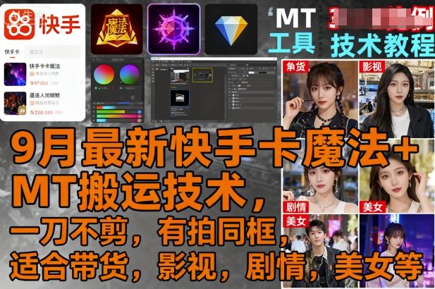 9月最新快手卡魔法+MT搬运技术，一刀不剪，有拍同框，适合带货，影视，剧情，美女等-生财