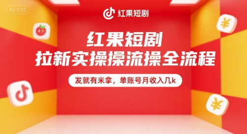 红果短剧拉新实操全流程，发就有米拿，单账号月收入几k-生财