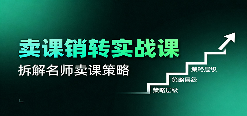 卖课销转实战课：卖课营销模型、销转公式、千万名师亿级卖课术-生财