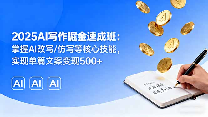 2025AI写作掘金速成班:掌握AI改写/仿写等核心技能,实现单篇文案变现500+-生财