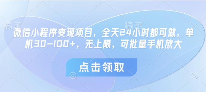 微信小程序变现项目,全天24小时都可做,单机30-100+,无上限,可批量手机放大-生财