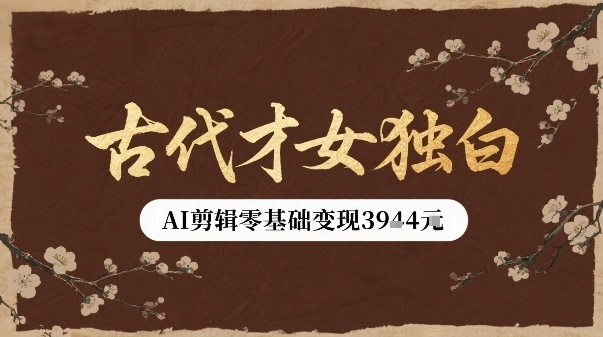 古代才女独白视频新玩法单条视频变现多张,AI剪辑零基础即可上手-生财