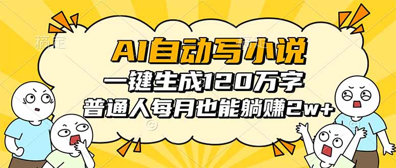 AI自动写小说,一键生成120万字,普通人每月也能躺赚2w+-生财