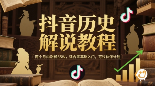 抖音历史解说教程，两个月内涨粉55W，适合零基础入门，可过伙伴计划-生财