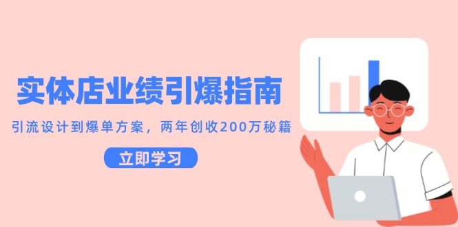 实体店业绩引爆指南，引流设计到爆单方案，两年创收200万秘籍-生财