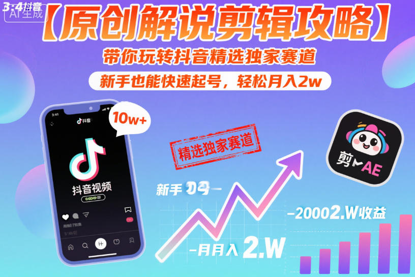 【原创解说剪辑攻略】带你玩转抖音精选独家赛道，新手也能快速起号，轻松月入2w-生财