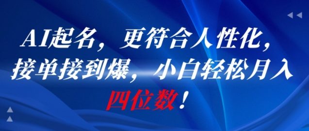 AI一键起名，更符合人性化，接单接到爆，小白轻松月入四位数!-生财