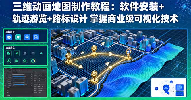 三维动画地图制作教程：软件安装+轨迹游览+路标设计 掌握商业级可视化技术-生财