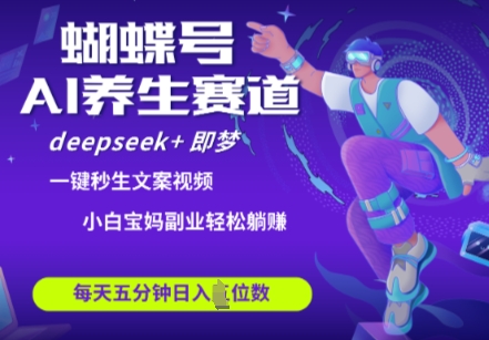 蝴蝶号大健康养生赛道,deepseek+即梦AI快速产出爆款视频,起号快,带货超级猛,日入四位数-生财