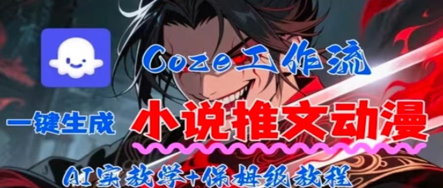 用Coze扣子工作流一键生成小说推文动漫短视频，全流程保姆级教学-生财