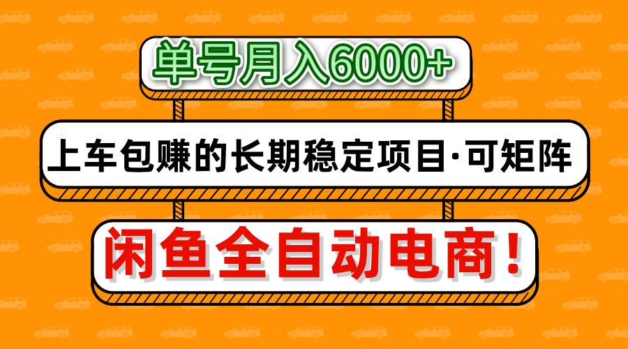 闲鱼全自动电商,月入6000+,上车包赚的长期稳定项目【可矩阵放大】-生财