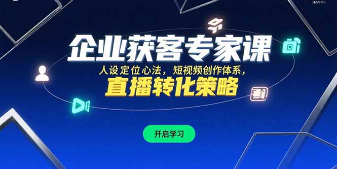 企业获客专家课，人设定位心法，短视频创作体系，直播转化策略-生财