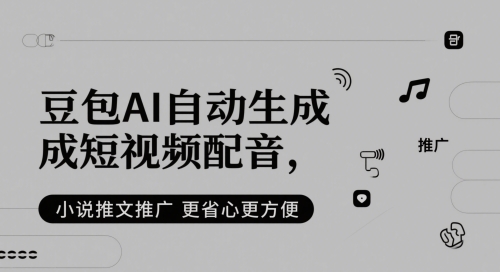 豆包AI自动生成短视频配音，小说推文推广更省心更方便-生财