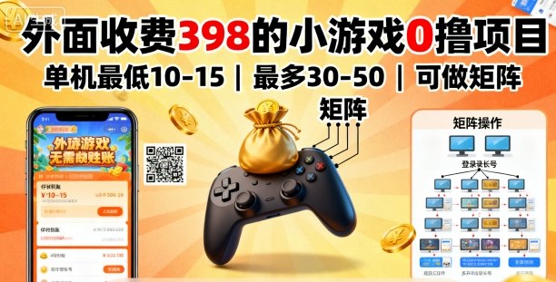 外面收费398的小游戏0撸项目,单机最低10-15,最多30-50单机,可以做矩阵-生财