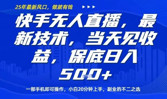 快手无人直播最新技术，当天见收益，一部手机即可操作，保底日入5张，副业的不二之选【揭秘】-生财