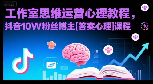 工作室思维运营心理教程，抖音10W粉丝博主[答案心理]课程-生财
