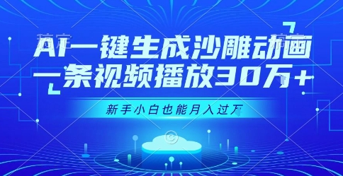 AI一键生成沙雕动画，一条视频播放30W+，零基础新手小白也能月入过1W+【揭秘】-生财