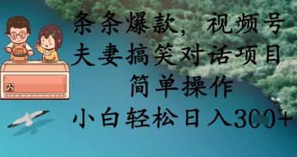 条条爆款，视频号夫妻搞笑对话项目，简单操作，小白轻松日入3张+-生财
